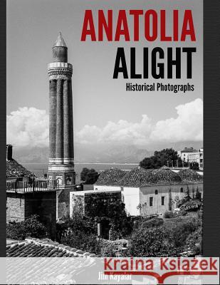 Anatolia Alight Jim Kayalar 9781544114422 Createspace Independent Publishing Platform