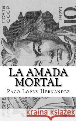 La Amada Mortal Paco Lopez-Hernandez 9781544117263 Createspace Independent Publishing Platform