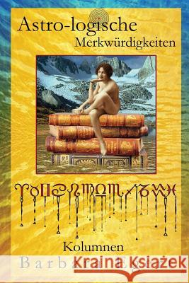 Astro-logische Merkwürdigkeiten: Kolumnen Egert, Barbara 9781544117331 Createspace Independent Publishing Platform