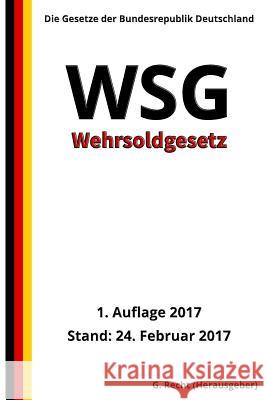 Wehrsoldgesetz - WSG, 1. Auflage 2017 G. Recht 9781544118512 Createspace Independent Publishing Platform