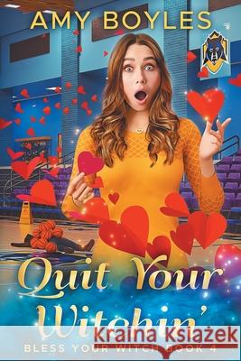 Quit Your Witchin' (Bless Your Witch Book 4) Amy Boyles Mary-Theresa Hussey 9781544118857 Createspace Independent Publishing Platform