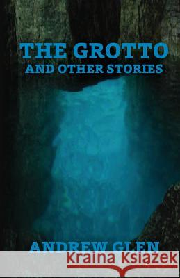The Grotto and Other Stories Andrew Glen 9781544120379