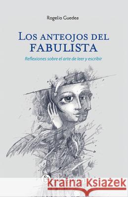 Los anteojos del fabulista: Reflexiones sobre el arte de leer y escribir Guedea, Rogelio 9781544120454
