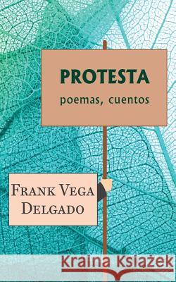 Protesta: poemas, cuentos Vega Delgado, Frank 9781544120720