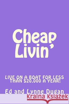 Cheap Livin': Live full-time on a boat for less than $20,000 a year! Dugan, Lynne K. 9781544120881