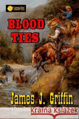 Blood Ties: A Texas Ranger Will Kirkpatrick Novel James J. Griffin 9781544121406 Createspace Independent Publishing Platform