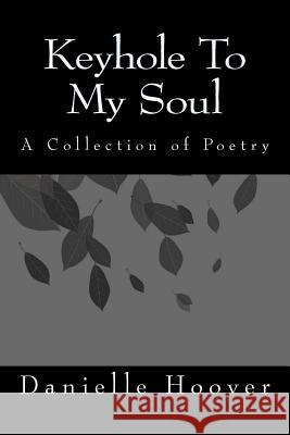 Keyhole To My Soul Hoover, Danielle N. 9781544121826 Createspace Independent Publishing Platform