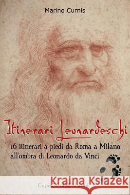 Itinerari Leonardeschi: 16 itinerari a piedi da Roma a Milano all'ombra di Leonardo da Vinci Curnis, Marino 9781544121987