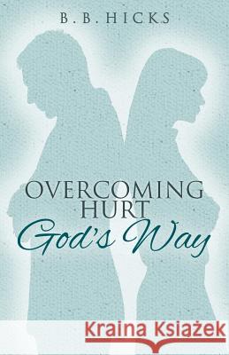 Overcoming Hurt God's Way B. B. Hicks 9781544122823 Createspace Independent Publishing Platform