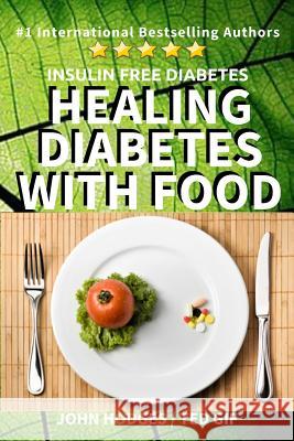 Insulin Free Diabetes: Healing Diabetes with Food John Hodges Ted Gif 9781544123097 Createspace Independent Publishing Platform