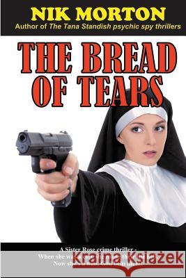 The Bread of Tears: A Sister Rose crime thriller Morton, Nik 9781544123158 Createspace Independent Publishing Platform