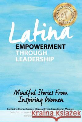 Latina Empowerment Through Leadership: Mindful Stories From Inspiring Women Rivera, Monica 9781544124520 Createspace Independent Publishing Platform