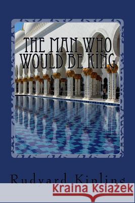 The Man Who Would be King Kipling, Rudyard 9781544126272 Createspace Independent Publishing Platform