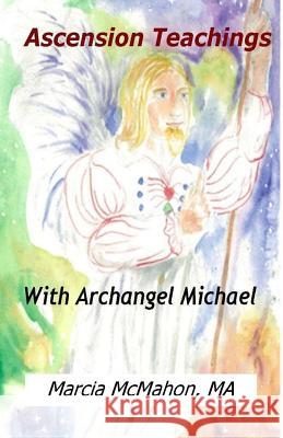 Ascension Teachings with Archangel Michael Marcia McMaho 9781544126425
