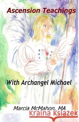 Ascension Teachings with Archangel Michael Marcia McMaho 9781544126425 Createspace Independent Publishing Platform