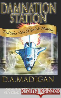 Damnation Station: and Other Tales Of Gods & Monsters Madigan, D. A. 9781544126586 Createspace Independent Publishing Platform