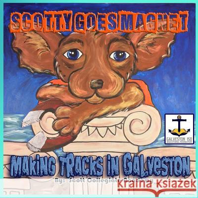 Scotty Goes Magnet: Making Tracks in Galveston Scott Collegiate Academy Leslie Kay Brown 9781544127552 Createspace Independent Publishing Platform