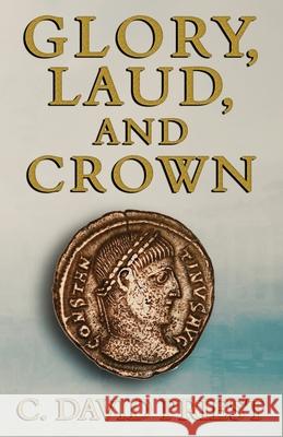 Glory, Laud, and Crown C. David Priest 9781544127842