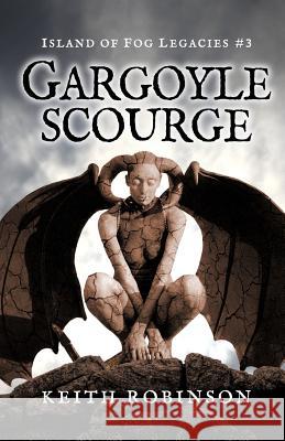 Gargoyle Scourge (Island of Fog Legacies #3) Keith Robinson 9781544128221 Createspace Independent Publishing Platform