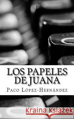 Los papeles de Juana Lopez-Hernandez, Paco 9781544128405 Createspace Independent Publishing Platform