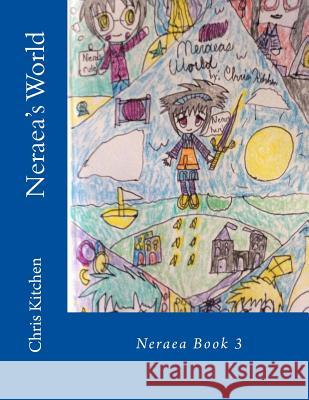 Neraea's World Chris Kitchen 9781544128870 Createspace Independent Publishing Platform