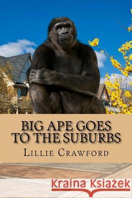 Big Ape Goes to the Suburbs Lillie Crawford 9781544129068