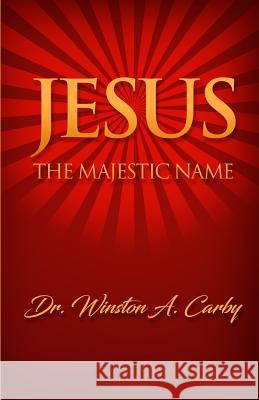 Jesus The Majestic Name Winston a. Carby 9781544129310