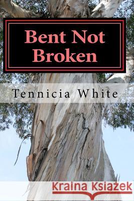 Bent Not Broken !!!: Gaining Strength From With in White, Tennicia T. 9781544130576 Createspace Independent Publishing Platform