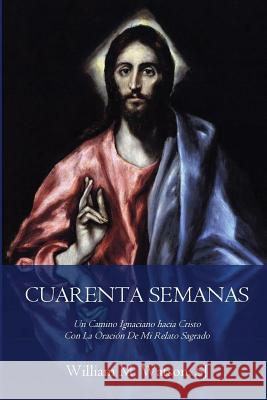 Cuarenta Semanas: Un Camino Ignaciano hacia Cristo Con La Oración De Mi Relato Sagrado Watson S. J., William 9781544132150