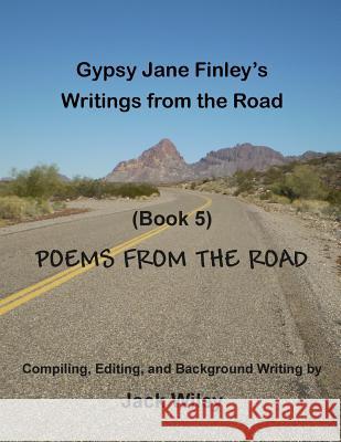 Gypsy Jane Finley's Writings from the Road: Poems from the Road: (Book 5) Jack Wiley 9781544132303 Createspace Independent Publishing Platform