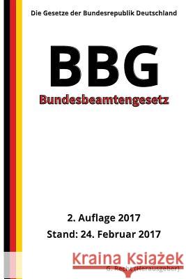 Bundesbeamtengesetz - BBG, 2. Auflage 2017 G. Recht 9781544132815 Createspace Independent Publishing Platform