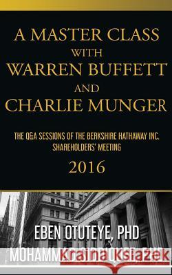 A Master Class with Warren Buffett and Charlie Munger 2016 Eben Otuteye Mohammad Siddiquee 9781544132938 Createspace Independent Publishing Platform