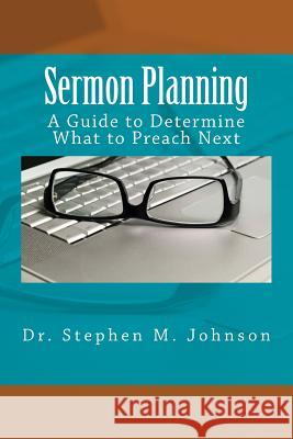 Sermon Planning: A Guide to Determine What Should be Preached Next Johnson, Stephen M. 9781544134826