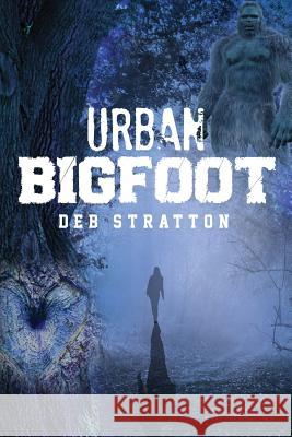 Urban Bigfoot: Urban Bigfoot Deb Stratton 9781544134888 Createspace Independent Publishing Platform