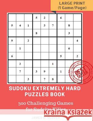 Sudoku Extremely Hard Puzzles Book: 300 Challenging Games for Sudoku Killer, Large Print (1 Game per Page) Volume 1 Glover, James D. 9781544135793 Createspace Independent Publishing Platform