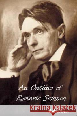 An Outline of Esoteric Science Rudolf Steiner 9781544139098 Createspace Independent Publishing Platform