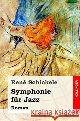 Symphonie für Jazz: Roman Schickele, Rene 9781544139722 Createspace Independent Publishing Platform