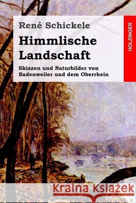 Himmlische Landschaft: Skizzen und Naturbilder von Badenweiler und dem Oberrhein Schickele, Rene 9781544140117