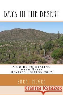 Days in the Desert Revised Edition 2017: A guide to dealing with Grief McGee, Sheri 9781544140124 Createspace Independent Publishing Platform