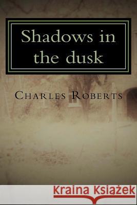 Shadows in the dusk Roberts, Charles 9781544141084 Createspace Independent Publishing Platform