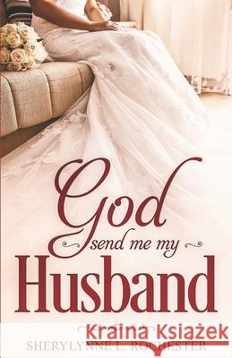 God Send Me My Husband Sherylynne L. Rochester 9781544141282 Createspace Independent Publishing Platform