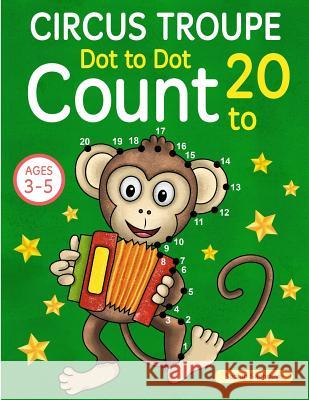 Circus Troupe: Dot To Dot Count to 20 (Kids Ages 4-8) Sachdeva, Sachin 9781544141305 Createspace Independent Publishing Platform