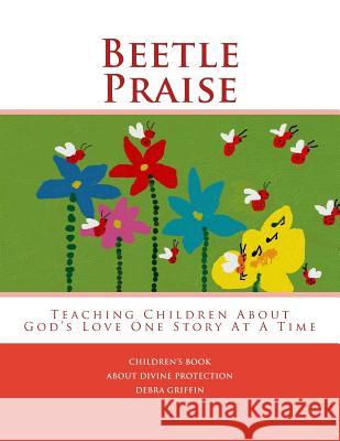 Beetle Praise Debra Griffin Debra Griffin 9781544141480 Createspace Independent Publishing Platform