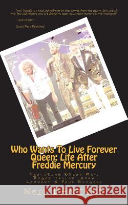 Who Wants To Live Forever - Queen: Life After Freddie Mercury: Featuring Brian May, Roger Taylor, Adam Lambert & Paul Rodgers Daniels, Neil 9781544143248