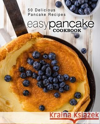 Easy Pancake Cookbook: 50 Delicious Pancake Recipes Booksumo Press 9781544144313 Createspace Independent Publishing Platform