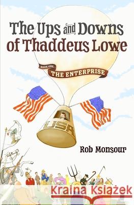 The Ups and Downs of Thaddeus Lowe, Book One: The Enterprise Rob Monsour 9781544147550 Createspace Independent Publishing Platform