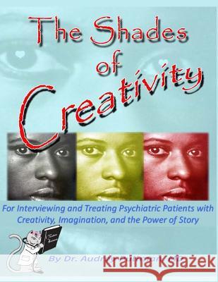 The Shades of Creativity: For Interviewing and Creatively Treating Psychiatric Patients Dr Audrey Pullman 9781544147932