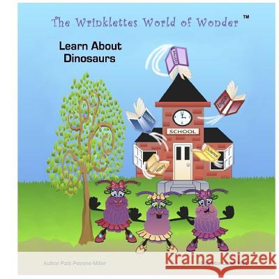 The Wrinklettes World of Wonder: Learn About Dinosaurs Petrone Miller, Patti 9781544149325