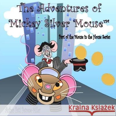 The Adventures of Mickeysilver Mouse Patti Petrone-Miller 9781544149578