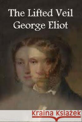 The Lifted Veil George Eliot 9781544149813 Createspace Independent Publishing Platform